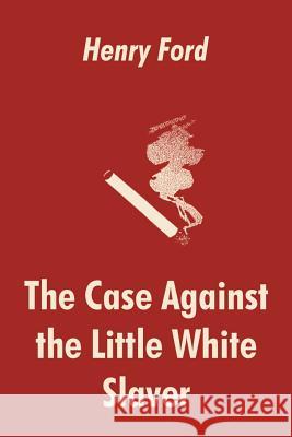 The Case Against the Little White Slaver Henry Ford 9781410103451 Fredonia Books (NL)