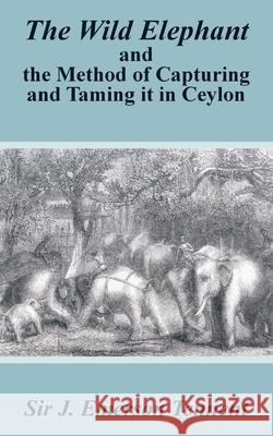 The Wild Elephant and the Method of Capturing and Taming It in Ceylon Sir J. Emerson Tennent 9781410103659 Fredonia Books (NL)