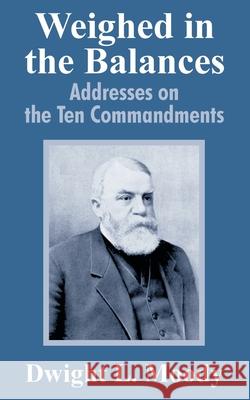 Weighed in the Balances: Addresses on the Ten Commandments Dwight Lyman Moody 9781410104199