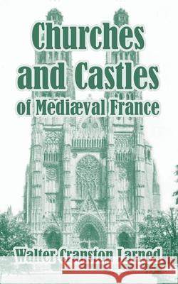 Churches and Castles of Medieval France Walter Cranston Larned 9781410104885 Fredonia Books (NL)