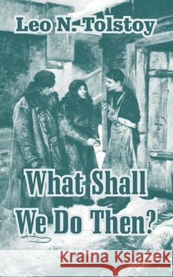 What Shall We Do Then? Leo Tolstoy 9781410105134 Fredonia Books (NL)
