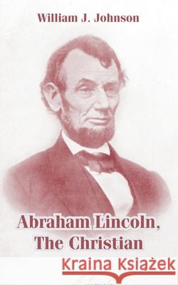 Abraham Lincoln, The Christian William J. Johnson 9781410105349
