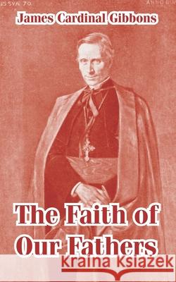 The Faith of Our Fathers James Cardinal Gibbons 9781410105394