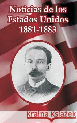 Noticias de los Estados Unidos, 1881-1883 Jose Marti 9781410107510 Fredonia Books (NL)