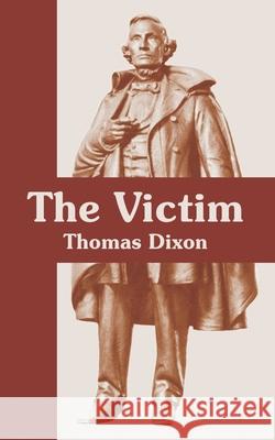 The Victim: A Romance of the Real Jefferson Davis Dixon, Thomas 9781410107862 Fredonia Books (NL)