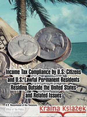 Income Tax Compliance by U.S. Citizens and U.S. Lawful Permanent Residents Residing Outside the United States and Related Issues Us Department of the Treasury            Office of Tax Policy 9781410108159 Fredonia Books (NL)