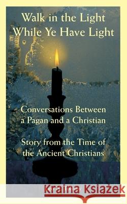 Walk in the Light While Ye Have Light: Conversations Between a Pagan and a Christian; Story from the Time of the Ancient Christians Tolstoy, Leo N. 9781410109187 University Press of the Pacific