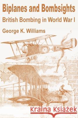 Biplanes and Bombsights: British Bombing in World War I Williams, George K. 9781410200129 University Press of the Pacific