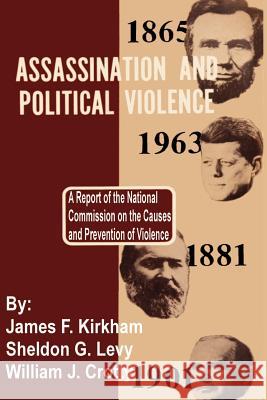 Assassination and Political Violence: A Report of the National Commission on the Causes and Prevention of Violence James F Kirkham, Sheldon G Levy, Professor William J Crotty (Northeastern University) 9781410200204