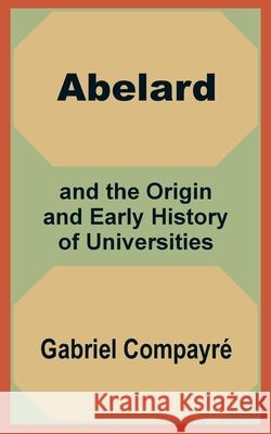 Abelard and the Origin and Early History of Universities Gabriel Compayri 9781410200211 University Press of the Pacific