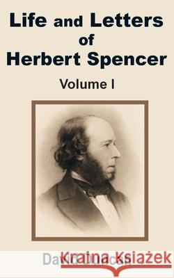 Life and Letters of Herbert Spencer (Volume One) David Duncan 9781410200273 University Press of the Pacific