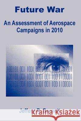 Future War: An Assessment of Aerospace Campaigns in 2010 Barnett, Jeffery R. 9781410200358 University Press of the Pacific