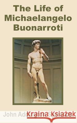The Life of Michelangelo Buonarroti John Addington Symonds 9781410200556