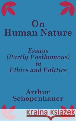 On Human Nature: Essays (Partly Posthumous) in Ethics and Politics Schopenhauer, Arthur 9781410200594 University Press of the Pacific