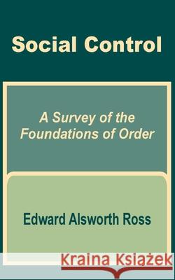 Social Control: A Survey of the Foundations of Order Ross, Edward Alsworth 9781410200655 University Press of the Pacific