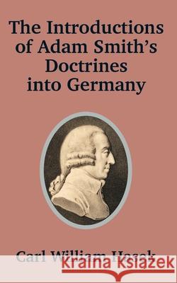 Introductions of Adam Smith's Doctrines into Germany Carl William Hasek 9781410200914