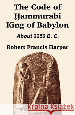 The Code of Hammurabi King of Babylon Robert Francis Harper 9781410201027 University Press of the Pacific