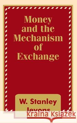 Money and the Mechanism of Exchange W. Stanley Jevons 9781410201195