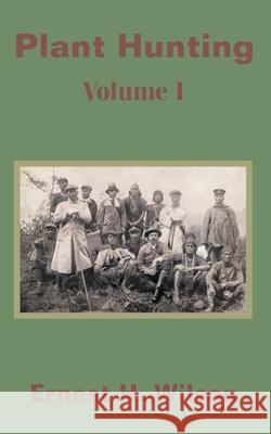 Plant Hunting (Volume I) Ernest Henry Wilson 9781410201522