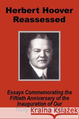 Herbert Hoover Reassessed: Essays Commemorating the Fiftieth Anniversary of the Inauguration of Our Thirty-First President United States Senate 9781410201690