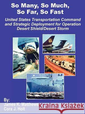 So Many, So Much, So Far, So Fast: United States Transportation Command and Strategic Deployment for Operation Desert Shield/Desert Storm Matthews, James K. 9781410201713 University Press of the Pacific