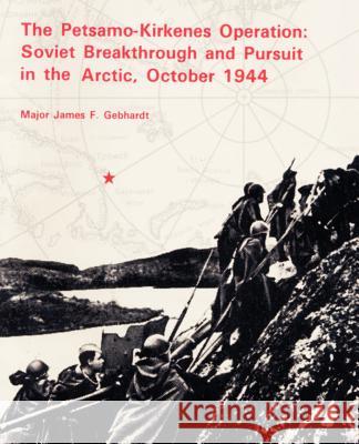 The Petsamo-Kirkenes Operation: Soviet Breakthrough and Pursuit in the Arctic 1944 Gebhardt, James F. 9781410202222 University Press of the Pacific