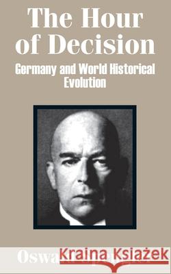 The Hour of Decision: Germany and World-Historical Evolution Spengler, Oswald 9781410202666 University Press of the Pacific