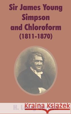 Sir James Young Simpson and Chloroform (1811-1870) H. Laing Gordon 9781410202918 University Press of the Pacific