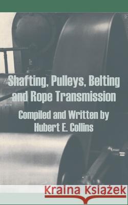 Shafting, Pulleys, Belting and Rope Transmission Hubert E. Collins 9781410202949 University Press of the Pacific