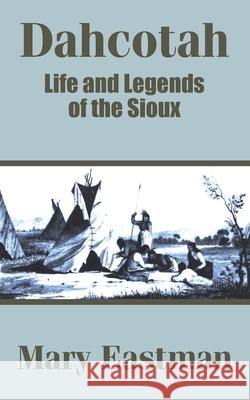 Dahcotah: Life and Legends of the Sioux Eastman, Mary 9781410202987 University Press of the Pacific