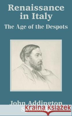 Renaissance in Italy: The Age of the Despots Symonds, John Addington 9781410203250 University Press of the Pacific