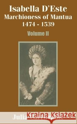 Isabella D'Este: Marchioness of Mantua 1474 - 1539 (Volume Two) Cartwright, Julia 9781410203304 University Press of the Pacific