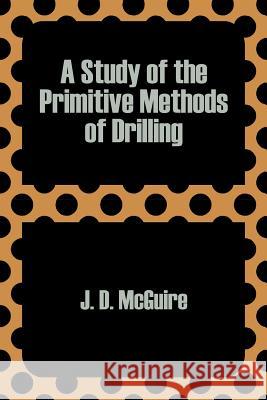 A Study of the Primitive Methods of Drilling J. D. McGuire 9781410203397 University Press of the Pacific