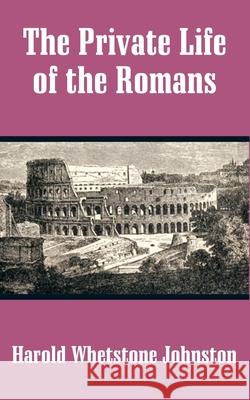 The Private Life of the Romans Harold Whetstone Johnston 9781410203502