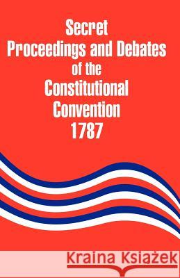 Secret Proceedings and Debates of the Constitutional Convention, 1787 Robert Yates John Lansing 9781410203632 University Press of the Pacific