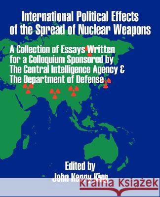 International Political Effects of the Spread of Nuclear Weapons John Kerry King 9781410203670