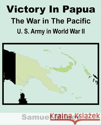Victory in Papua: United States Army in World War II - The War in the Pacific Milner, Samuel 9781410203861