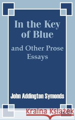 In the Key of Blue and Other Prose Essays by John Addington Symonds John Addington Symonds 9781410203878 University Press of the Pacific