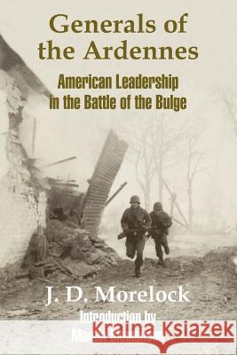 Generals of the Ardennes: American Leadership in the Battle of The Bulge Morelock, J. D. 9781410203953 University Press of the Pacific
