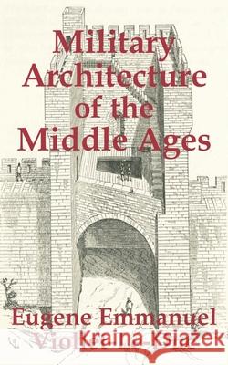 Military Architecture of the Middle Ages Eugene Emmanuel Viollet-Le-Duc 9781410204226 University Press of the Pacific