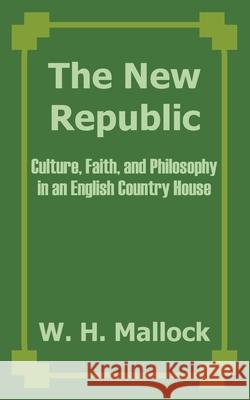 The New Republic: Culture, Faith, and Philosophy in an English Country House Mallock, W. H. 9781410204363 University Press of the Pacific