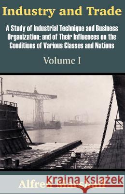 Industry and Trade (Volume One) Alfred Marshall 9781410204684 University Press of the Pacific