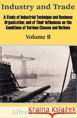 Industry and Trade (Volume Two) Alfred Marshall 9781410204691 University Press of the Pacific