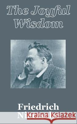 The Joyful Wisdom Friedrich Wilhelm Nietzsche 9781410204820 University Press of the Pacific