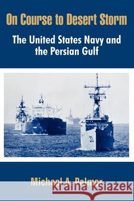 On Course to Desert Storm: The United States Navy and the Persian Gulf Palmer, Michael a. 9781410204950 University Press of the Pacific