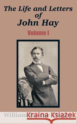 The Life and Letters of John Hay (Volume I) William Roscoe Thayer 9781410205032