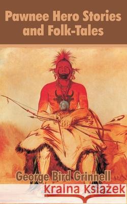 Pawnee Hero Stories and Folk-Tales George Bird Grinnell 9781410205070 University Press of the Pacific