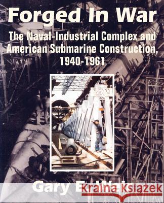 Forged In War: The Naval-Industrial Complex and American Submarine Construction, 1940-1961 Weir, Gary E. 9781410205131 University Press of the Pacific