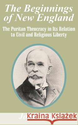 The Beginnings of New England: The Puritan Theocracy in Its Relation to Civil and Religious Liberty Fiske, John 9781410205490 University Press of the Pacific