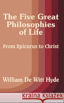 The Five Great Philosophies of Life: From Epicurus to Christ de Witt Hyde, William 9781410205513 University Press of the Pacific